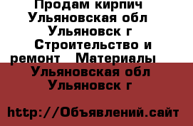 Продам кирпич - Ульяновская обл., Ульяновск г. Строительство и ремонт » Материалы   . Ульяновская обл.,Ульяновск г.